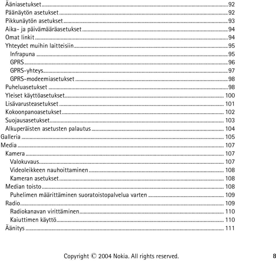 .. 103 Alkuperäisten asetusten palautus... 104 Galleria... 105 Media... 107 Kamera... 107 Valokuvaus... 107 Videoleikkeen nauhoittaminen...108 Kameran asetukset... 108 Median toisto.