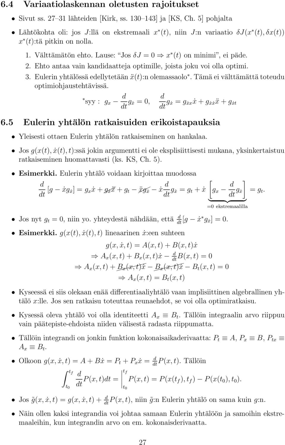 syy : g g ẋ =, g ẋ = gẋ ẋ + gẋẋ ẍ + gẋ 6.5 Eulerin yhälön rakaisuien erikoisapauksia Yleisesi oaen Eulerin yhälön rakaiseminen on hankalaa.