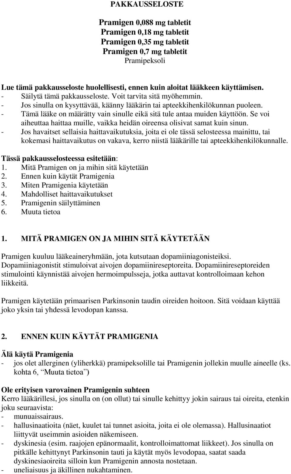 - Tämä lääke on määrätty vain sinulle eikä sitä tule antaa muiden käyttöön. Se voi aiheuttaa haittaa muille, vaikka heidän oireensa olisivat samat kuin sinun.