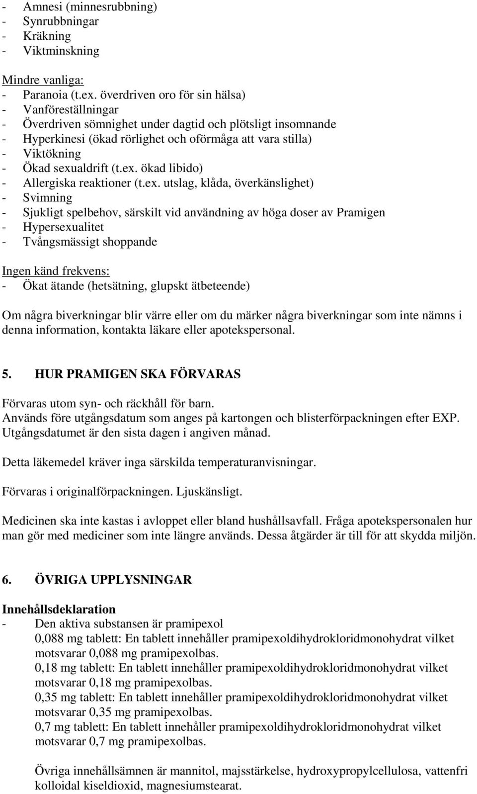 sexualdrift (t.ex. ökad libido) - Allergiska reaktioner (t.ex. utslag, klåda, överkänslighet) - Svimning - Sjukligt spelbehov, särskilt vid användning av höga doser av Pramigen - Hypersexualitet -