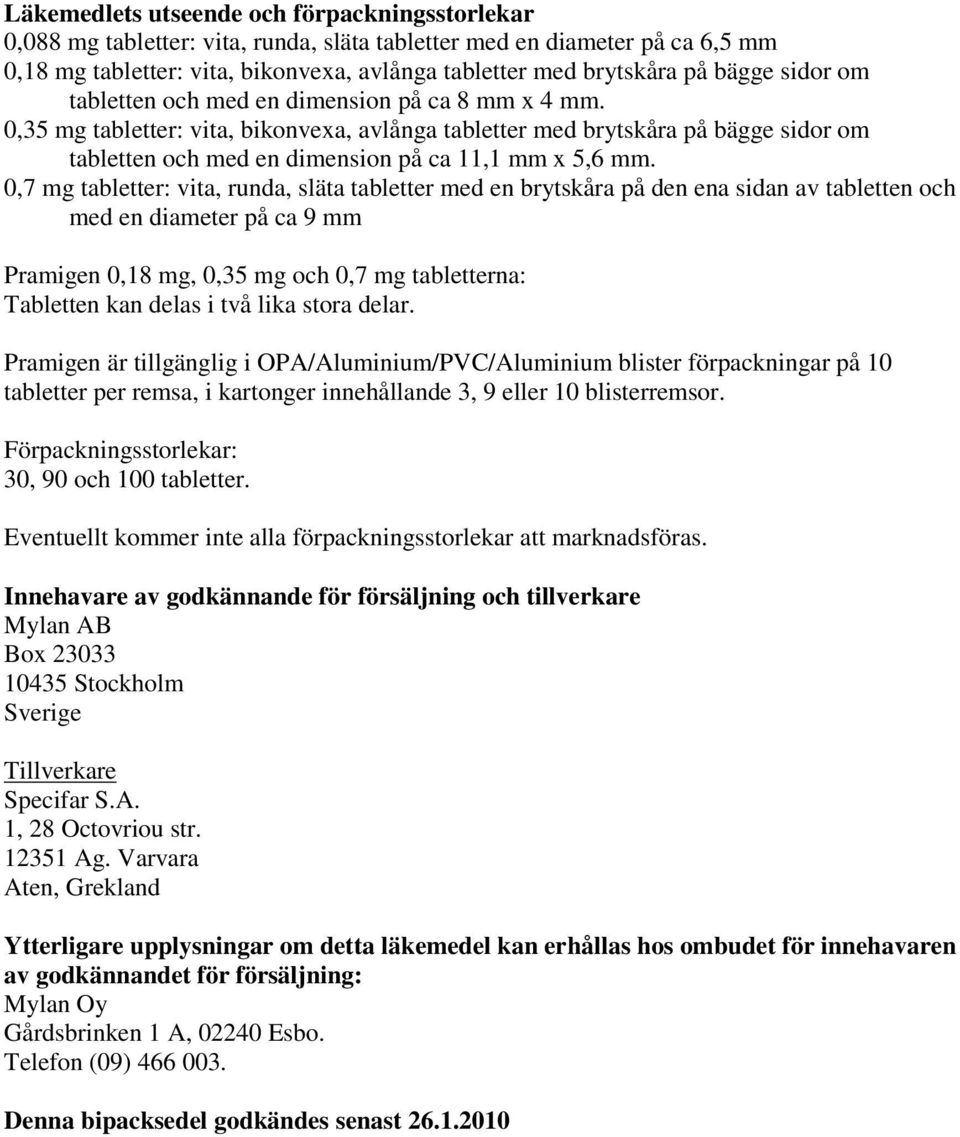 0,35 mg tabletter: vita, bikonvexa, avlånga tabletter med brytskåra på bägge sidor om tabletten och med en dimension på ca 11,1 mm x 5,6 mm.