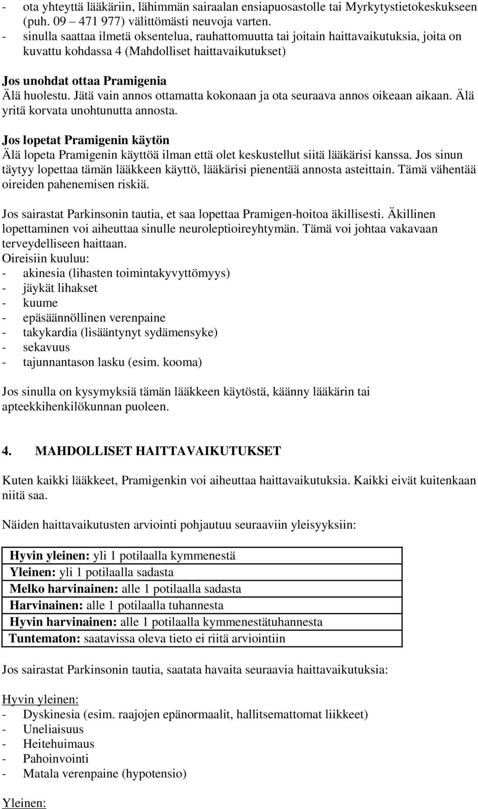 Jätä vain annos ottamatta kokonaan ja ota seuraava annos oikeaan aikaan. Älä yritä korvata unohtunutta annosta.