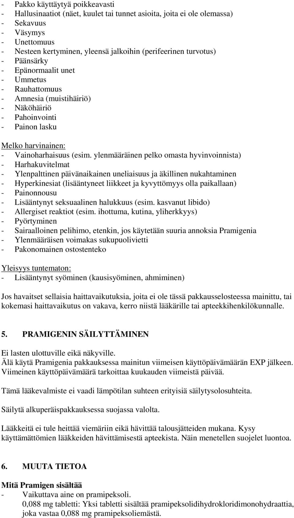 ylenmääräinen pelko omasta hyvinvoinnista) - Harhakuvitelmat - Ylenpalttinen päivänaikainen uneliaisuus ja äkillinen nukahtaminen - Hyperkinesiat (lisääntyneet liikkeet ja kyvyttömyys olla