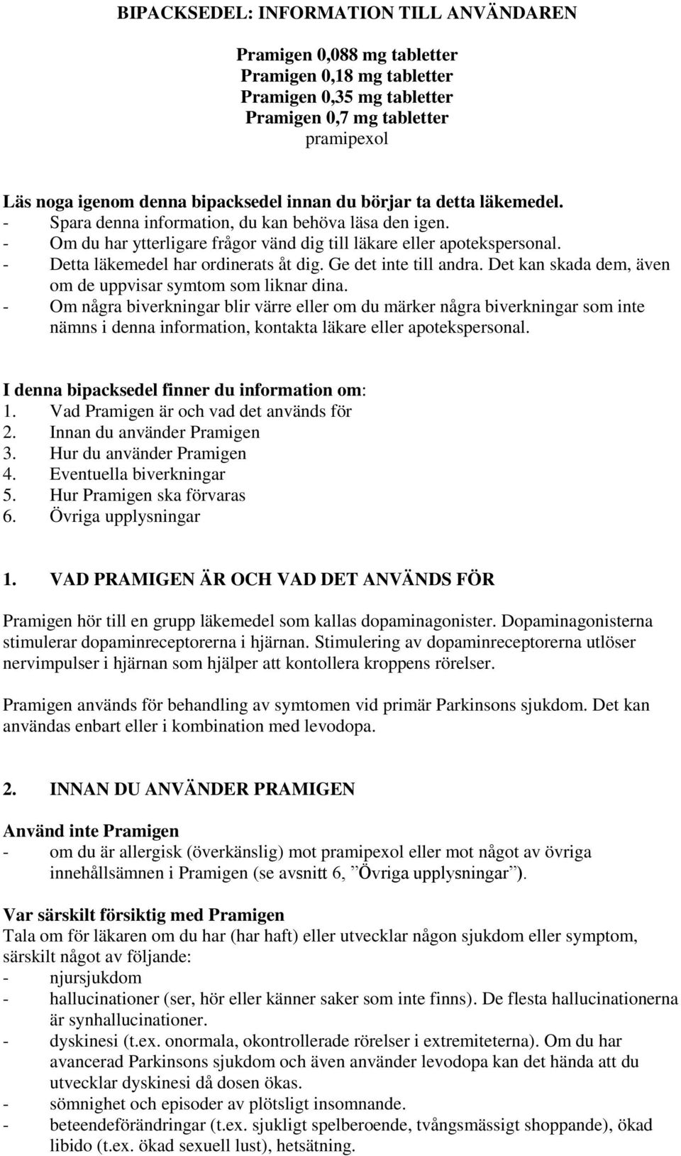 - Detta läkemedel har ordinerats åt dig. Ge det inte till andra. Det kan skada dem, även om de uppvisar symtom som liknar dina.