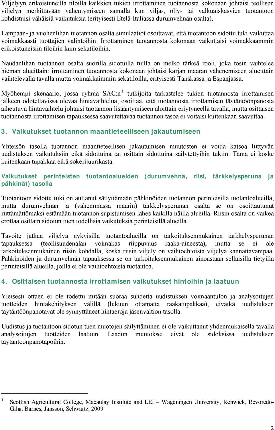 Lampaan- ja vuohenlihan tuotannon osalta simulaatiot osoittavat, että tuotantoon sidottu tuki vaikuttaa voimakkaasti tuottajien valintoihin.