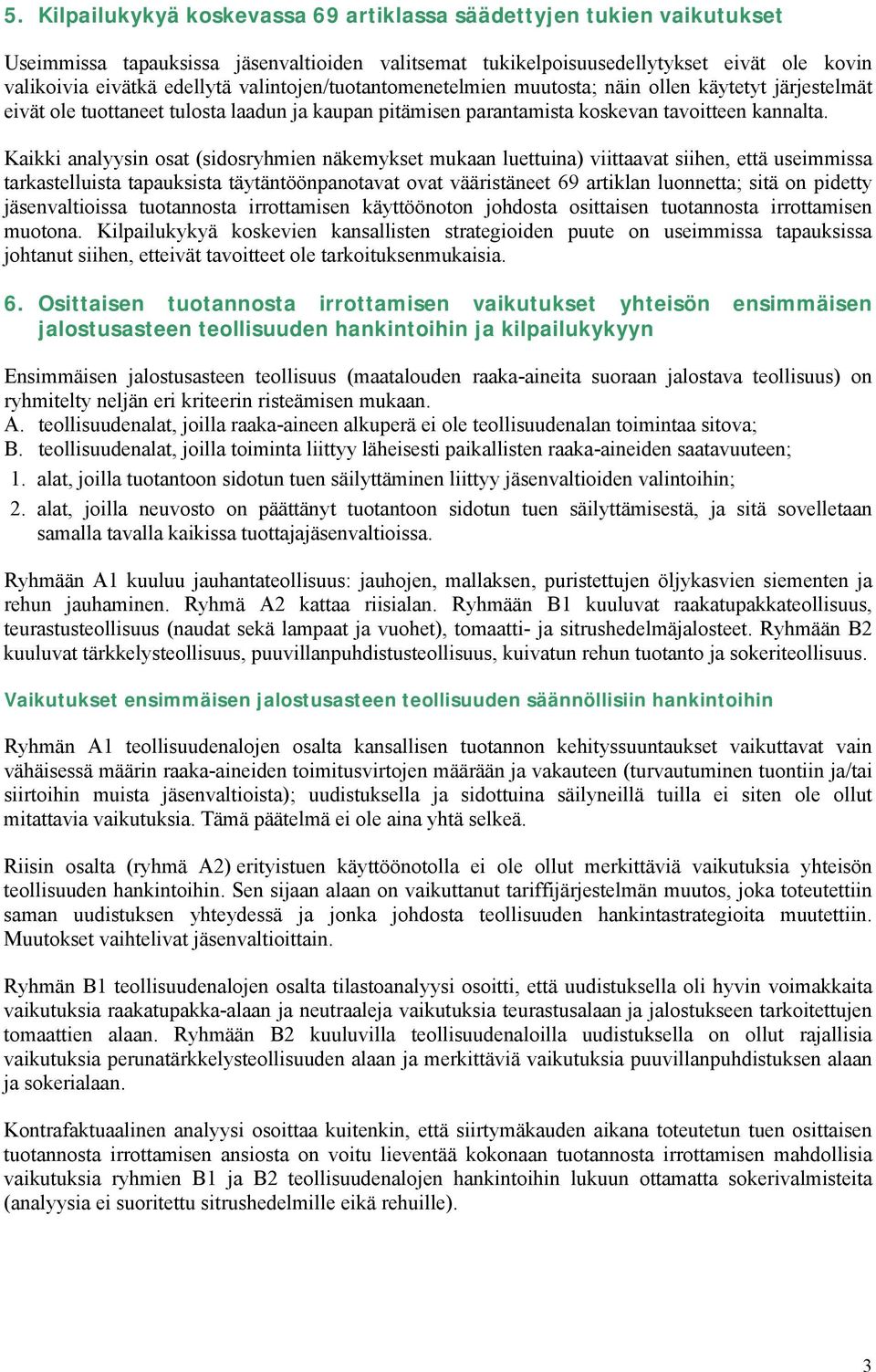 Kaikki analyysin osat (sidosryhmien näkemykset mukaan luettuina) viittaavat siihen, että useimmissa tarkastelluista tapauksista täytäntöönpanotavat ovat vääristäneet 69 artiklan luonnetta; sitä on