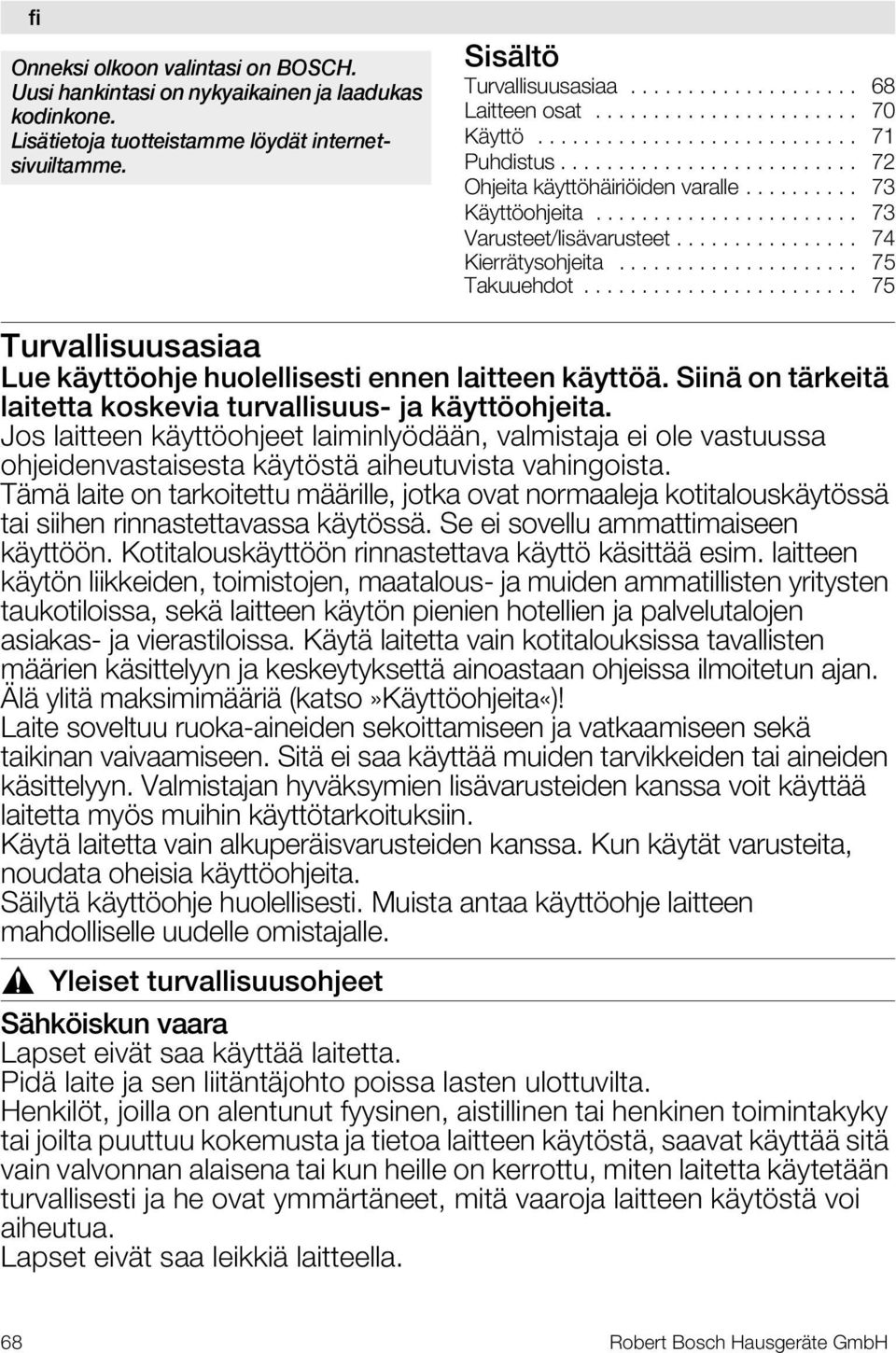 ............... 74 Kierrätysohjeita..................... 75 Takuuehdot........................ 75 Turvallisuusasiaa Lue käyttöohje huolellisesti ennen laitteen käyttöä.