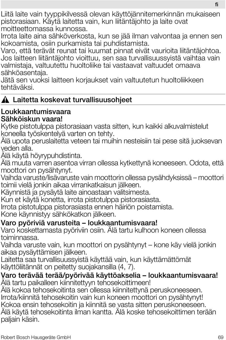 Jos laitteen liitäntäjohto vioittuu, sen saa turvallisuussyistä vaihtaa vain valmistaja, valtuutettu huoltoliike tai vastaavat valtuudet omaava sähköasentaja.