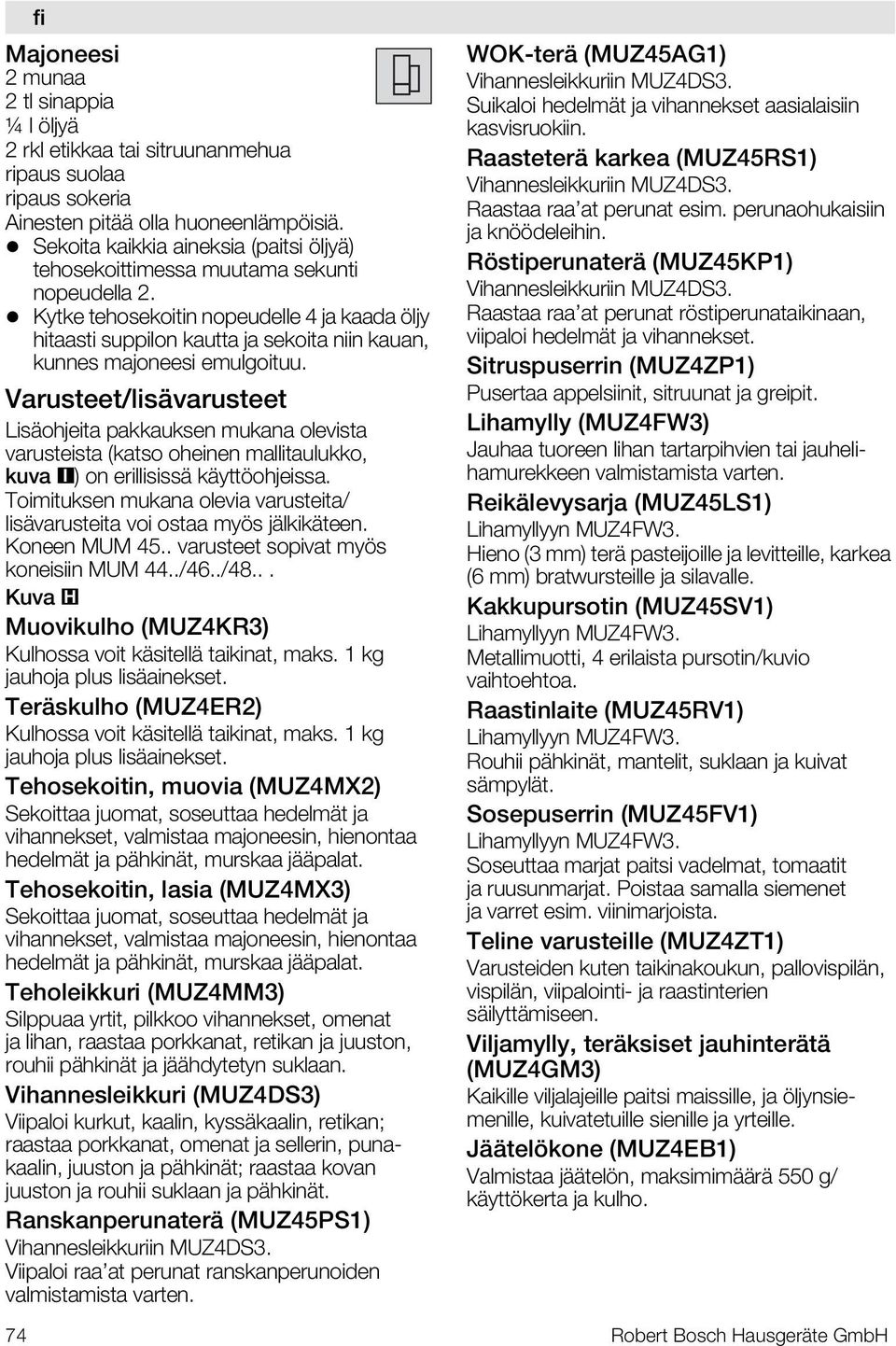 Kytke tehosekoitin nopeudelle 4 ja kaada öljy hitaasti suppilon kautta ja sekoita niin kauan, kunnes majoneesi emulgoituu.