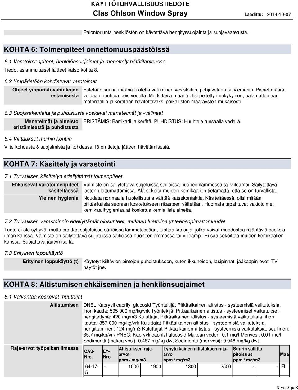 2 Ympäristöön kohdistuvat varotoimet Ohjeet ympäristövahinkojen estämisestä Estetään suuria määriä tuotetta valuminen vesistöihin, pohjaveteen tai viemäriin.