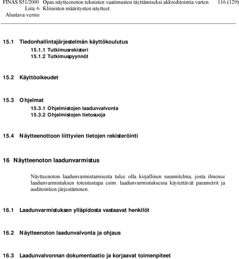 4 Näytteenottoon liittyvien tietojen rekisteröinti 16 Näytteenoton laadunvarmistus Näytteenoton laadunvarmistamisesta tulee olla kirjallinen suunnitelma, josta ilmenee