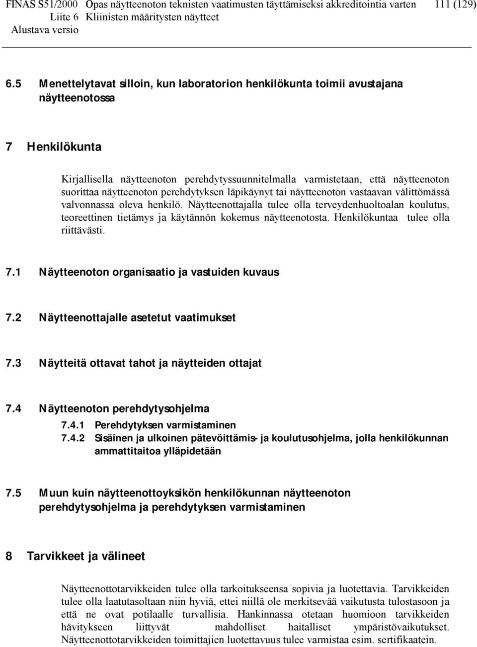 näytteenoton perehdytyksen läpikäynyt tai näytteenoton vastaavan välittömässä valvonnassa oleva henkilö.