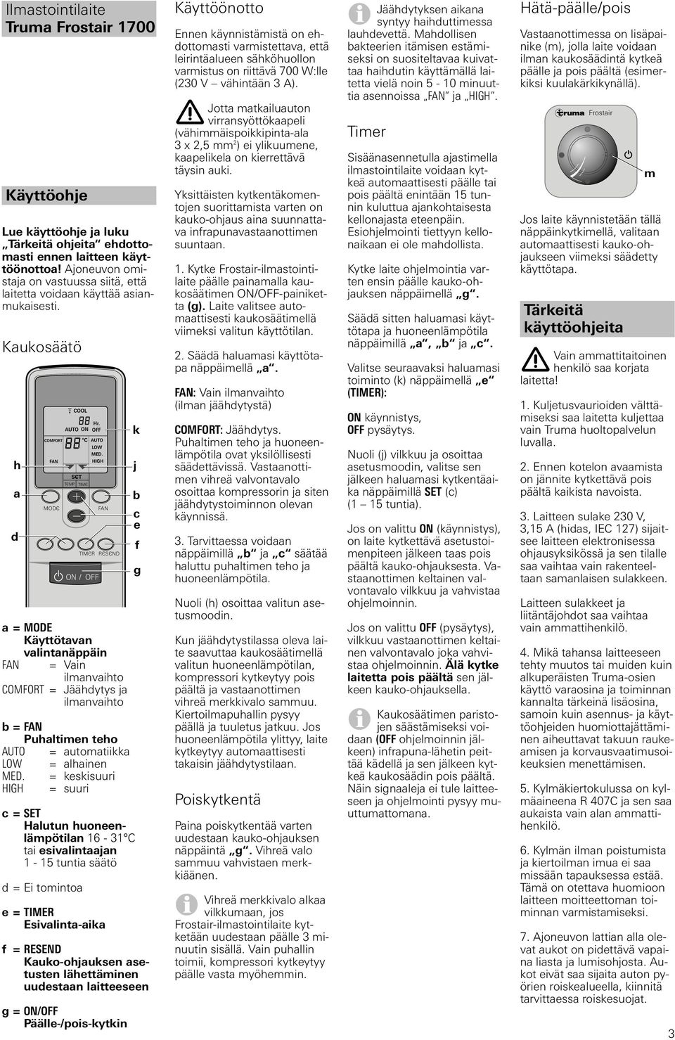 TIMC ON / OFF = Vain ilmanvaihto COMFORT = Jäähdytys ja ilmanvaihto b= Puhaltimen teho AUTO = automatiikka LOW = alhainen MED.