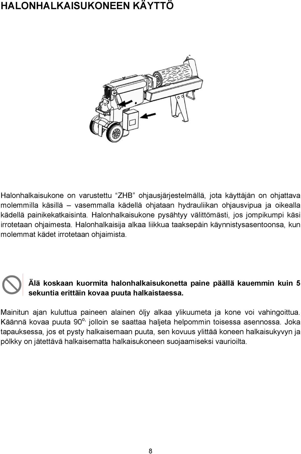 Halonhalkaisija alkaa liikkua taaksepäin käynnistysasentoonsa, kun molemmat kädet irrotetaan ohjaimista.