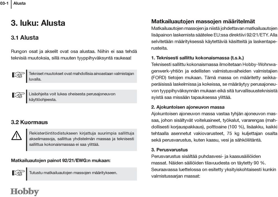 2 Kuormaus Rekisteröintitodistukseen kirjattuja suurimpia sallittuja akselimassoja, sallittua yhdistelmän massaa ja teknisesti sallittua kokonaismassaa ei saa ylittää.