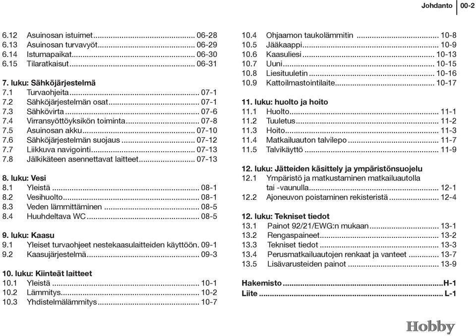 8 Jälkikäteen asennettavat laitteet... 07-13 8. luku: Vesi 8.1 Yleistä... 08-1 8.2 Vesihuolto... 08-1 8.3 Veden lämmittäminen... 08-5 8.4 Huuhdeltava WC... 08-5 9. luku: Kaasu 9.