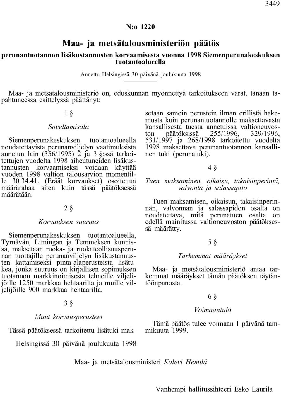 perunanviljelyn vaatimuksista annetun lain (356/1995) 2 ja 3 :ssä tarkoitettujen vuodelta 1998 aiheutuneiden lisäkustannusten korvaamiseksi voidaan käyttää vuoden 1998 valtion talousarvion momentille