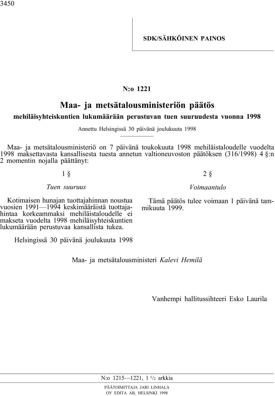 päättänyt: 1 Tuen suuruus Kotimaisen hunajan tuottajahinnan noustua vuosien 1991 1994 keskimääräistä tuottajahintaa korkeammaksi mehiläistaloudelle ei makseta vuodelta 1998 mehiläisyhteiskuntien