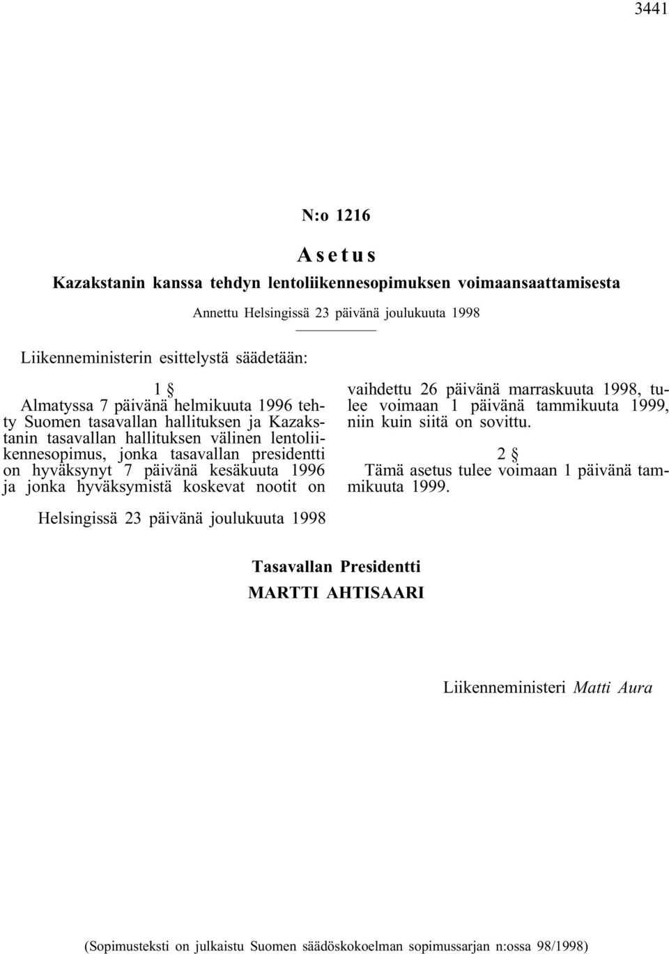 1996 ja jonka hyväksymistä koskevat nootit on vaihdettu 26 päivänä marraskuuta 1998, tulee voimaan 1 päivänä tammikuuta 1999, niin kuin siitä on sovittu.