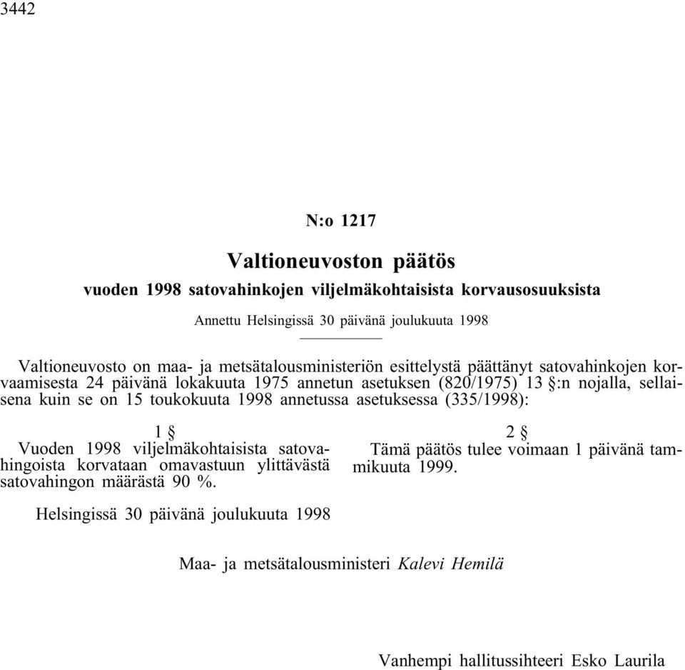 se on 15 toukokuuta 1998 annetussa asetuksessa (335/1998): 1 Vuoden 1998 viljelmäkohtaisista satovahingoista korvataan omavastuun ylittävästä satovahingon määrästä 90