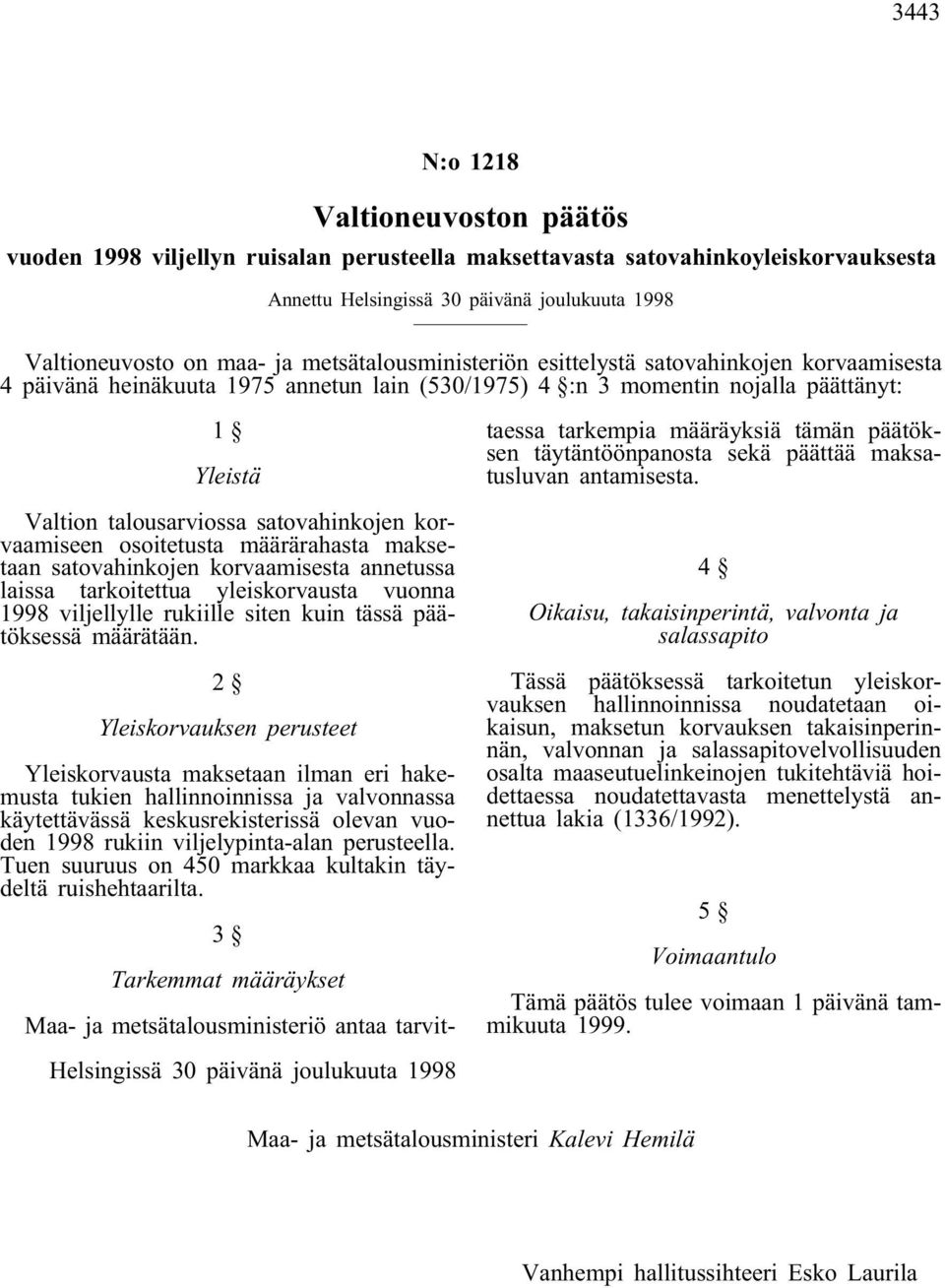 korvaamiseen osoitetusta määrärahasta maksetaan satovahinkojen korvaamisesta annetussa laissa tarkoitettua yleiskorvausta vuonna 1998 viljellylle rukiille siten kuin tässä päätöksessä määrätään.