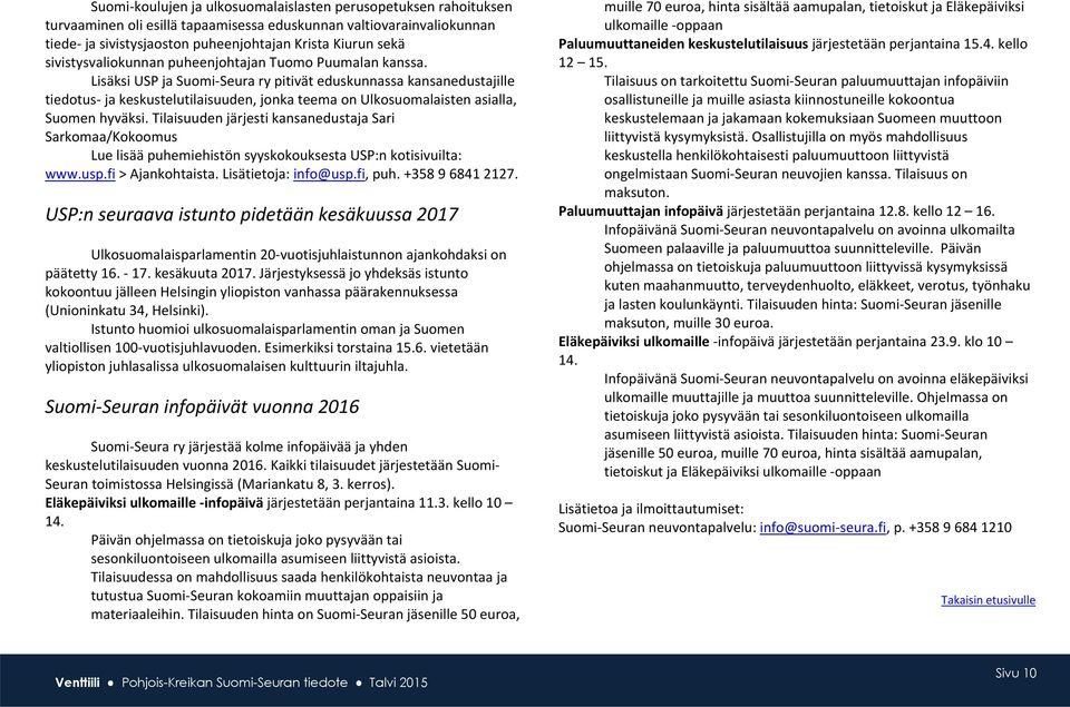 Lisäksi USP ja Suomi Seura ry pitivät eduskunnassa kansanedustajille tiedotus ja keskustelutilaisuuden, jonka teema on Ulkosuomalaisten asialla, Suomen hyväksi.