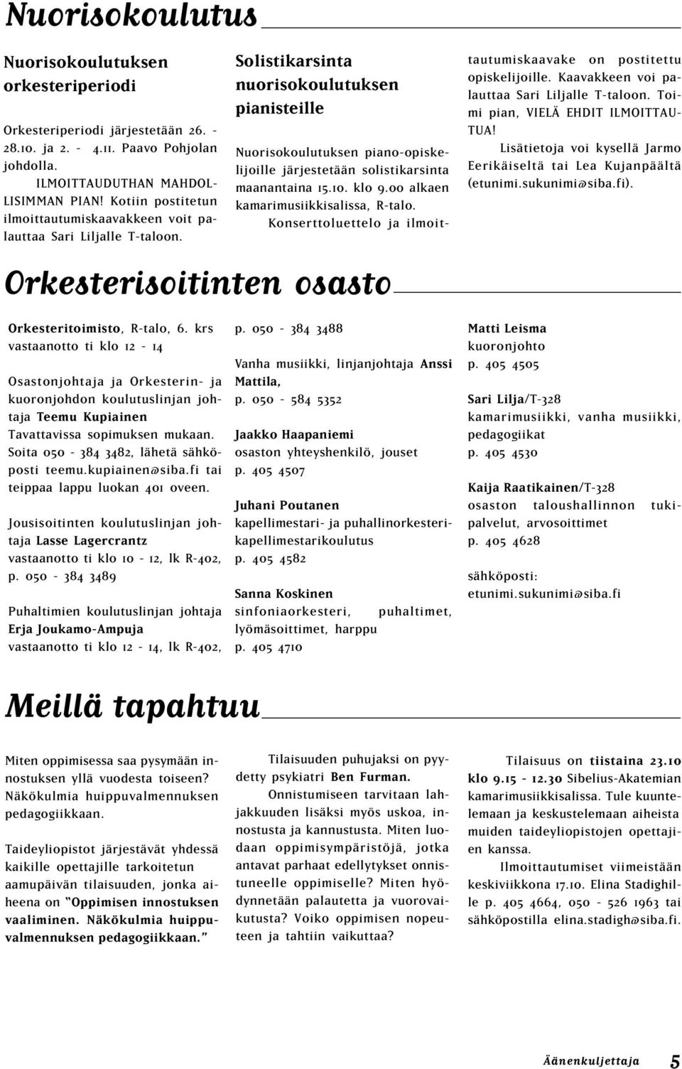 krs vastaanotto ti klo 12-14 Osastonjohtaja ja Orkesterin- ja kuoronjohdon koulutuslinjan johtaja Teemu Kupiainen Tavattavissa sopimuksen mukaan. Soita 050-384 3482, lähetä sähköposti teemu.