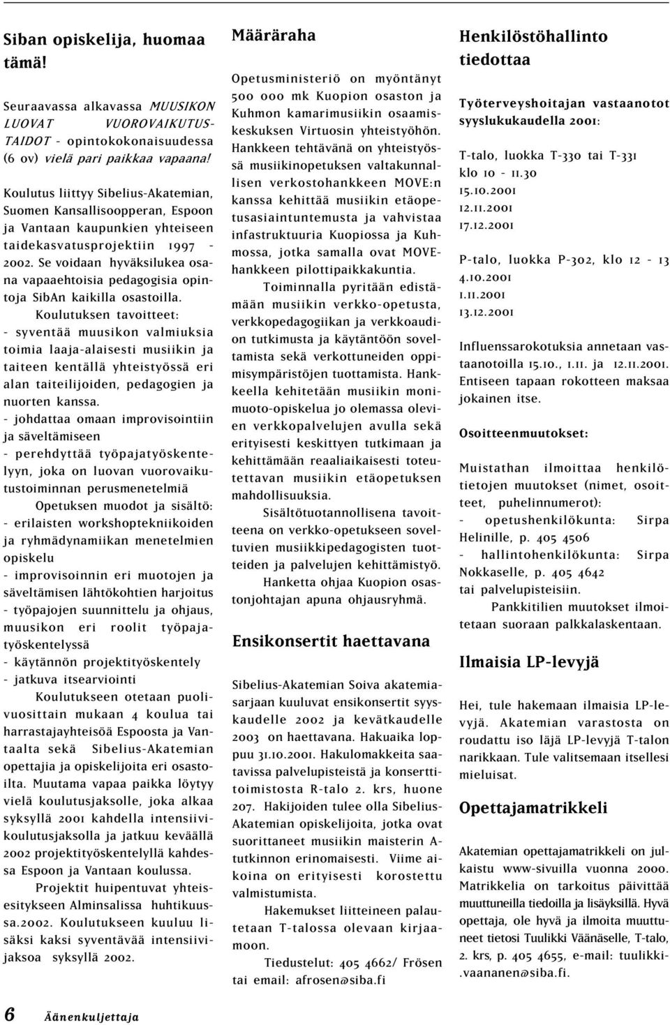 Se voidaan hyväksilukea osana vapaaehtoisia pedagogisia opintoja SibAn kaikilla osastoilla.