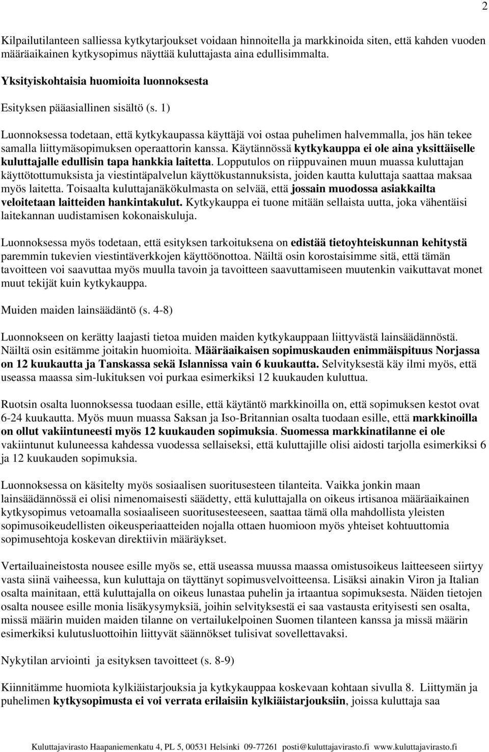 1) Luonnoksessa todetaan, että kytkykaupassa käyttäjä voi ostaa puhelimen halvemmalla, jos hän tekee samalla liittymäsopimuksen operaattorin kanssa.