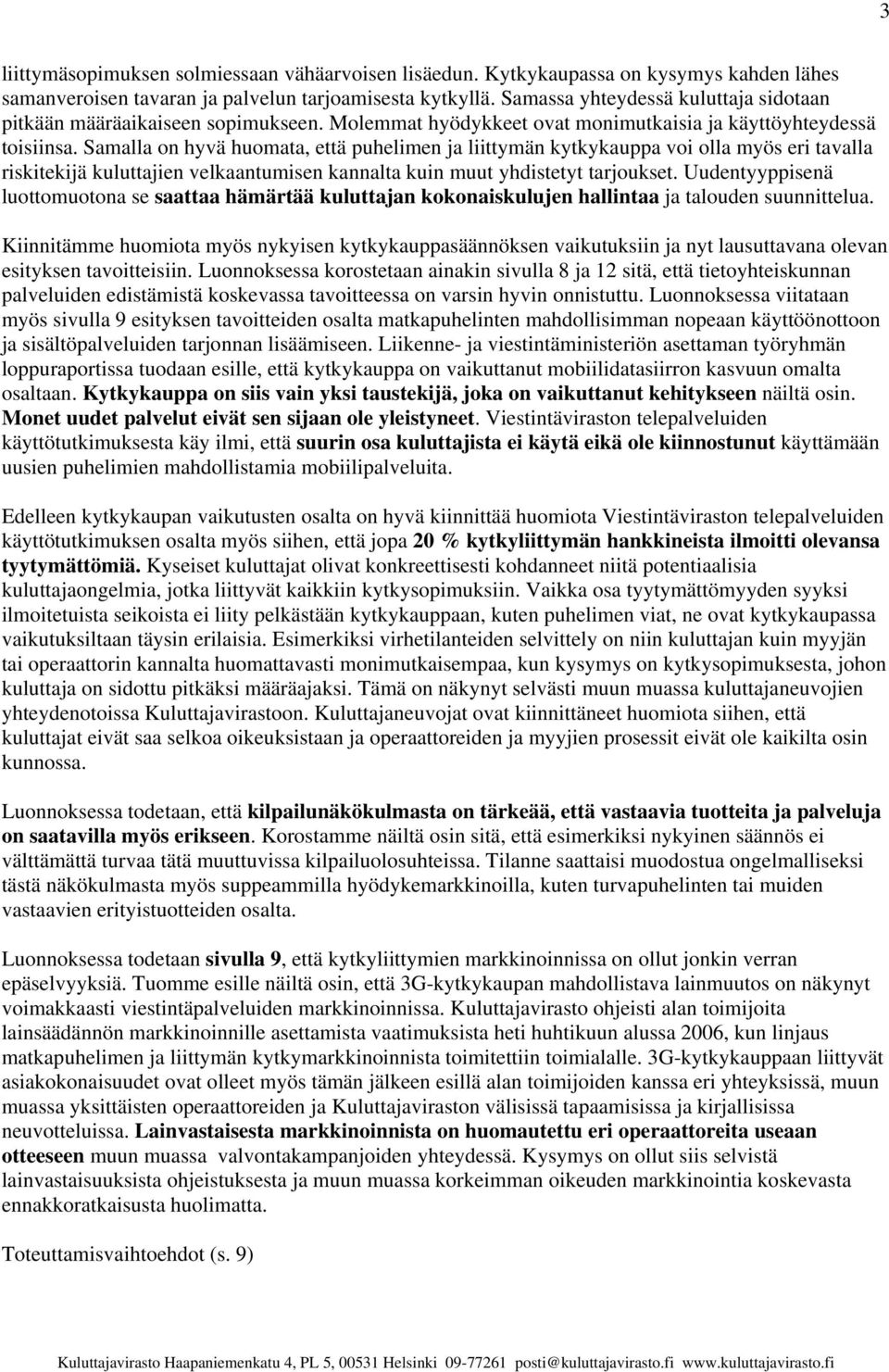 Samalla on hyvä huomata, että puhelimen ja liittymän kytkykauppa voi olla myös eri tavalla riskitekijä kuluttajien velkaantumisen kannalta kuin muut yhdistetyt tarjoukset.