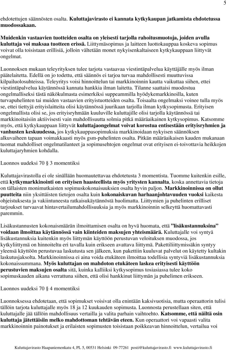 Liittymäsopimus ja laitteen luottokauppaa koskeva sopimus voivat olla toisistaan erillisiä, jolloin vältetään monet nykyisenkaltaiseen kytkykauppaan liittyvät ongelmat.