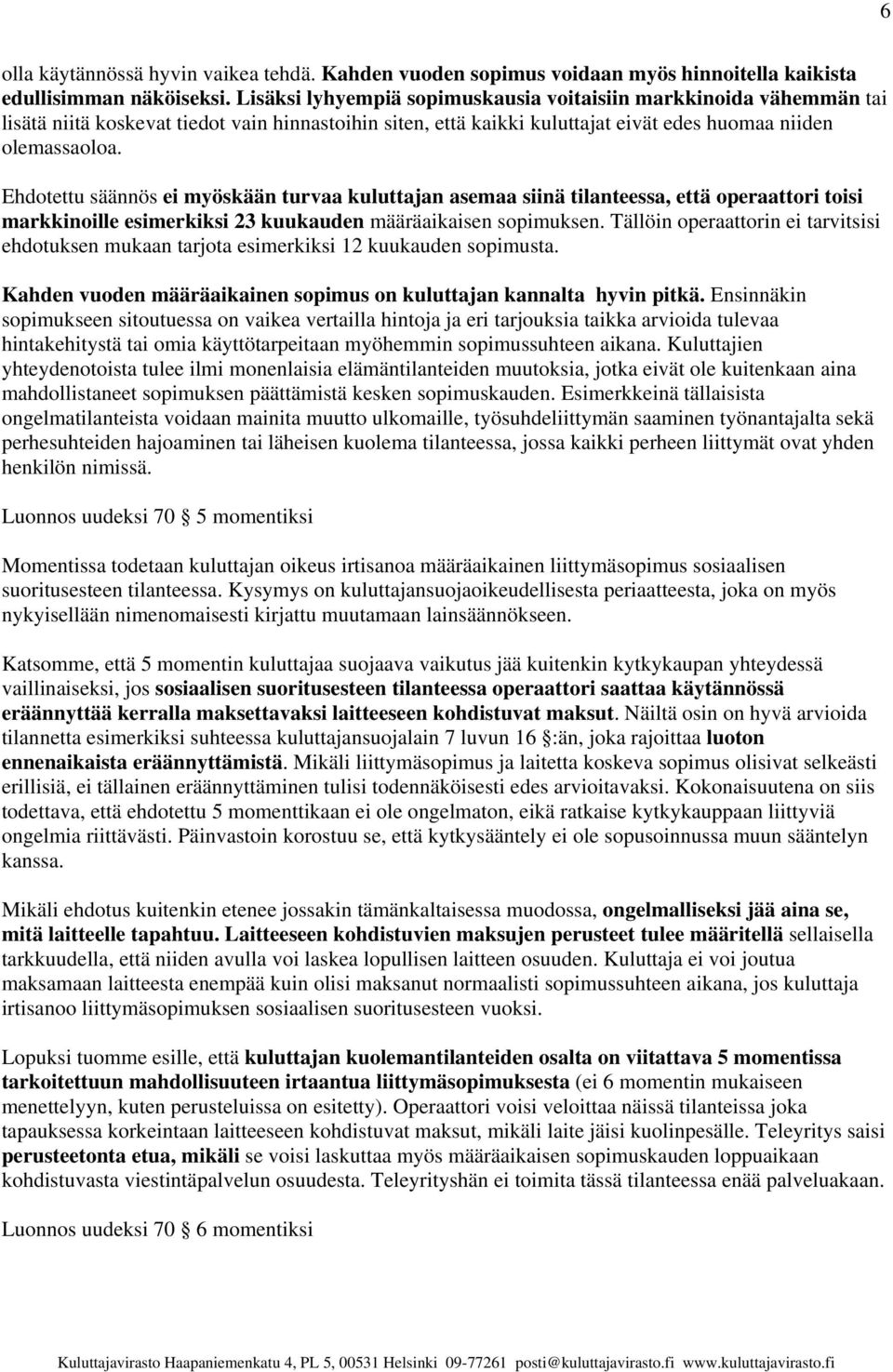 Ehdotettu säännös ei myöskään turvaa kuluttajan asemaa siinä tilanteessa, että operaattori toisi markkinoille esimerkiksi 23 kuukauden määräaikaisen sopimuksen.