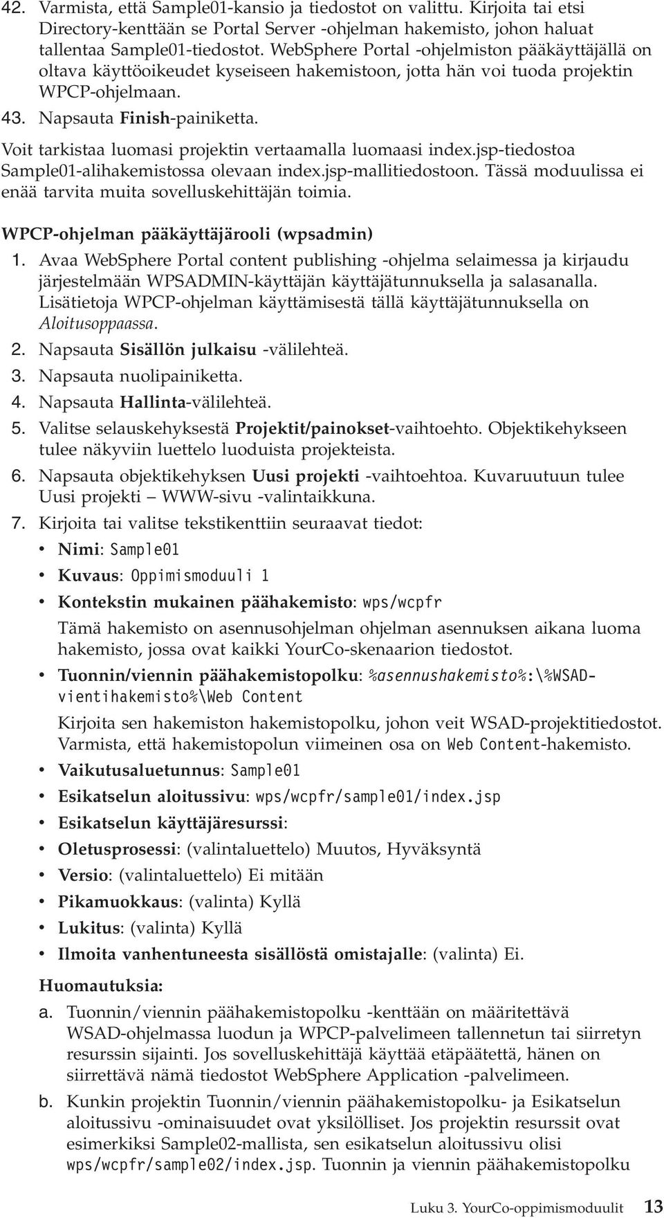 Voit tarkistaa luomasi projektin vertaamalla luomaasi index.jsp-tiedostoa Sample01-alihakemistossa olevaan index.jsp-mallitiedostoon. Tässä moduulissa ei enää tarvita muita sovelluskehittäjän toimia.