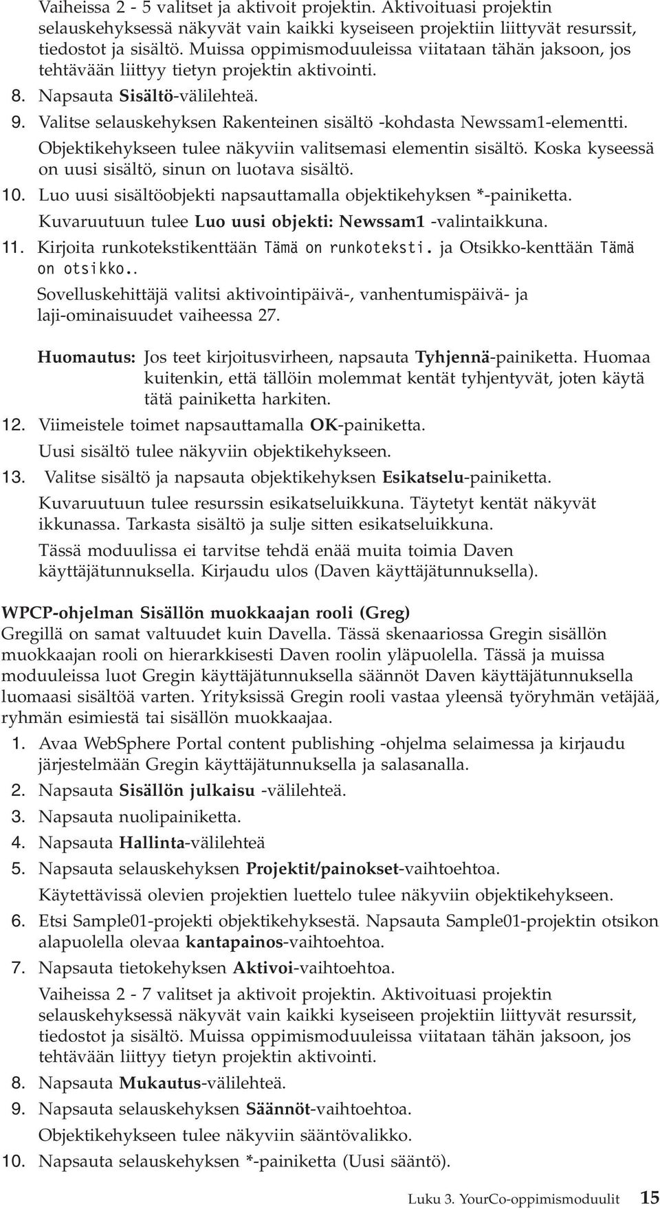 Valitse selauskehyksen Rakenteinen sisältö -kohdasta Newssam1-elementti. Objektikehykseen tulee näkyviin valitsemasi elementin sisältö. Koska kyseessä on uusi sisältö, sinun on luotava sisältö. 10.