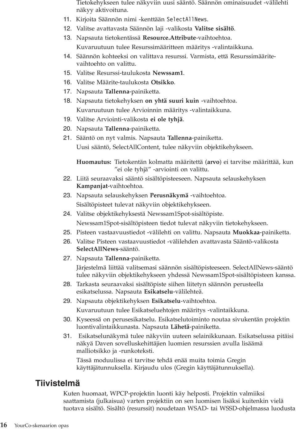 Säännön kohteeksi on valittava resurssi. Varmista, että Resurssimääritevaihtoehto on valittu. 15. Valitse Resurssi-taulukosta Newssam1. 16. Valitse Määrite-taulukosta Otsikko. 17.