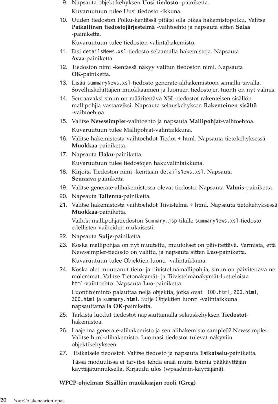 Napsauta Avaa-painiketta. 12. Tiedoston nimi -kentässä näkyy valitun tiedoston nimi. Napsauta OK-painiketta. 13. Lisää summarynews.xsl-tiedosto generate-alihakemistoon samalla tavalla.