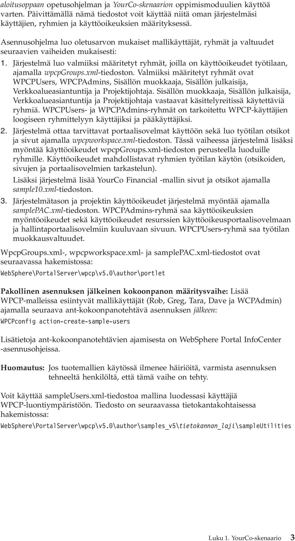 Asennusohjelma luo oletusarvon mukaiset mallikäyttäjät, ryhmät ja valtuudet seuraavien vaiheiden mukaisesti: 1.