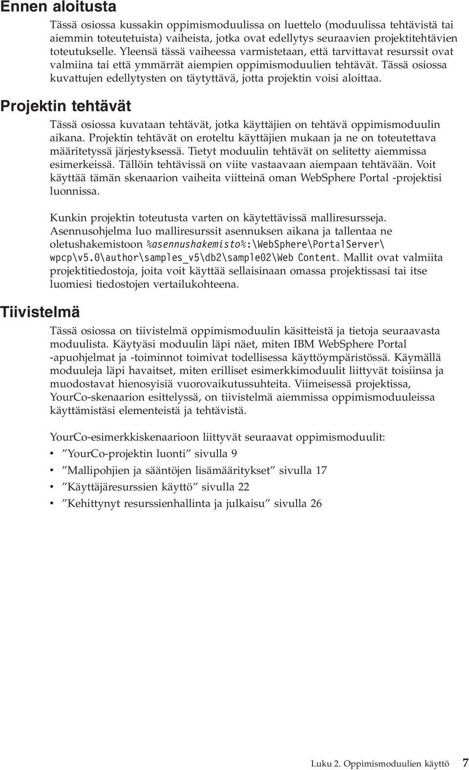 Tässä osiossa kuvattujen edellytysten on täytyttävä, jotta projektin voisi aloittaa. tehtävät Tässä osiossa kuvataan tehtävät, jotka käyttäjien on tehtävä oppimismoduulin aikana.