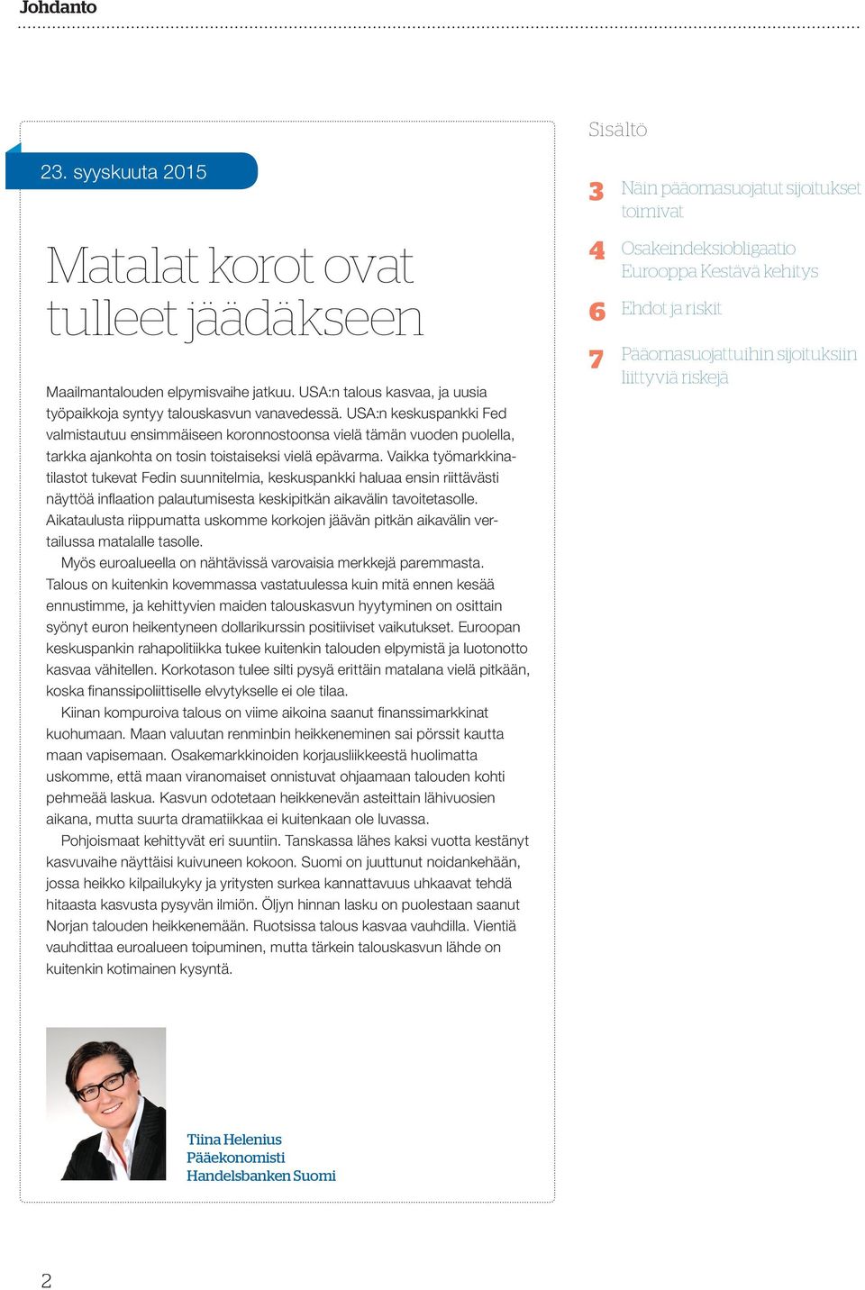 Vaikka työmarkkinatilastot tukevat Fedin suunnitelmia, keskuspankki haluaa ensin riittävästi näyttöä infl aation palautumisesta keskipitkän aikavälin tavoitetasolle.