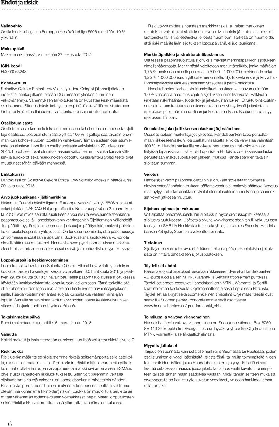 Vähennyksen tarkoituksena on kuvastaa keskimääräistä osinkotasoa.