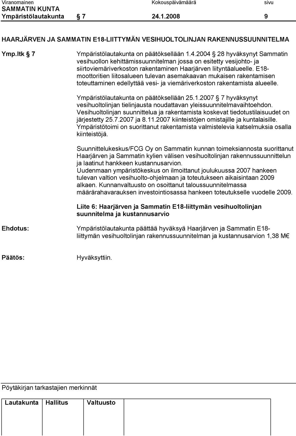 Vesihuoltolinjan suunnittelua ja rakentamista koskevat tiedotustilaisuudet on järjestetty 25.7.2007 ja 8.11.2007 kiinteistöjen omistajille ja kuntalaisille.