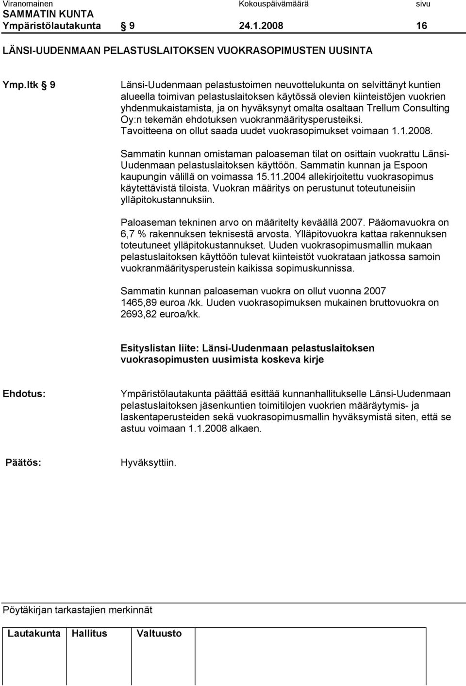 osaltaan Trellum Consulting Oy:n tekemän ehdotuksen vuokranmääritysperusteiksi. Tavoitteena on ollut saada uudet vuokrasopimukset voimaan 1.1.2008.