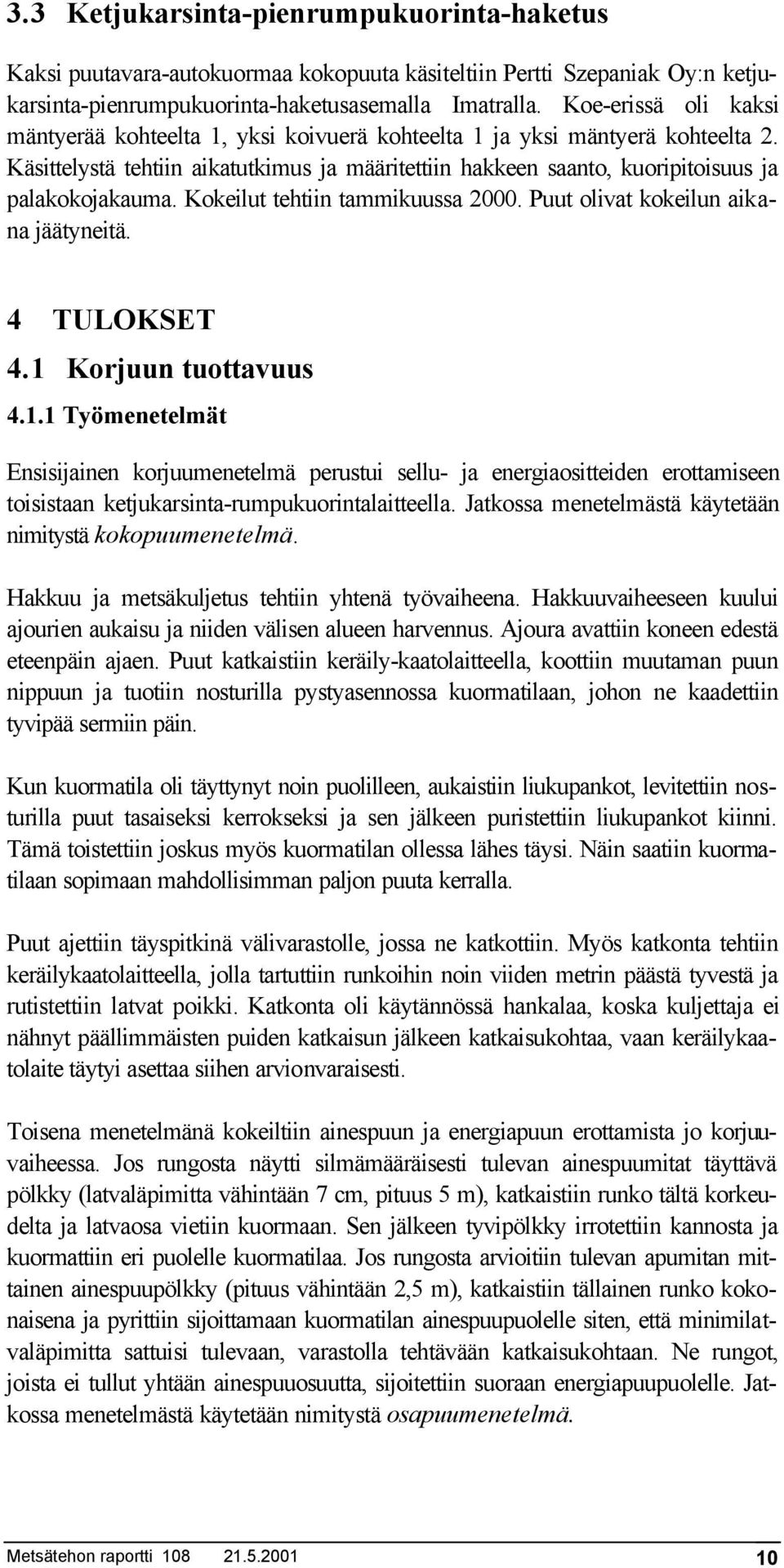 Kokeilut tehtiin tammikuussa 2000. Puut olivat kokeilun aikana jäätyneitä. 4 TULOKSET 4.1 