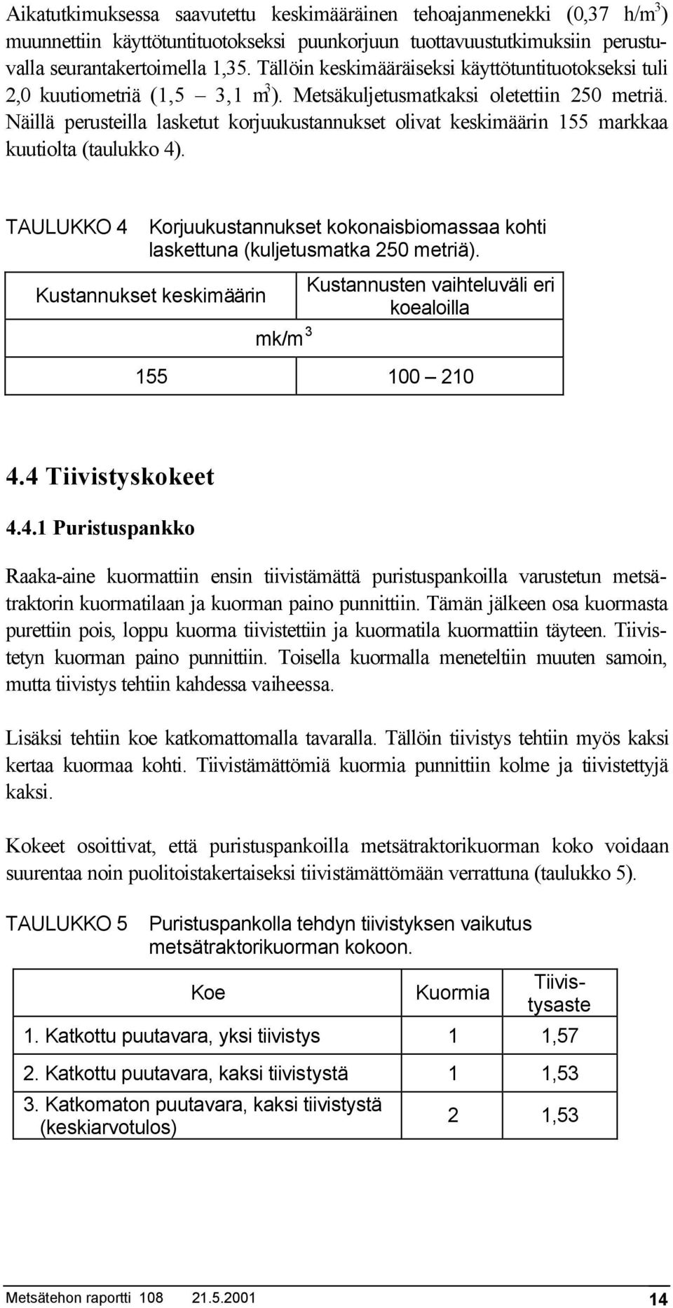 Näillä perusteilla lasketut korjuukustannukset olivat keskimäärin 155 markkaa kuutiolta (taulukko 4). TAULUKKO 4 Korjuukustannukset kokonaisbiomassaa kohti laskettuna (kuljetusmatka 250 metriä).