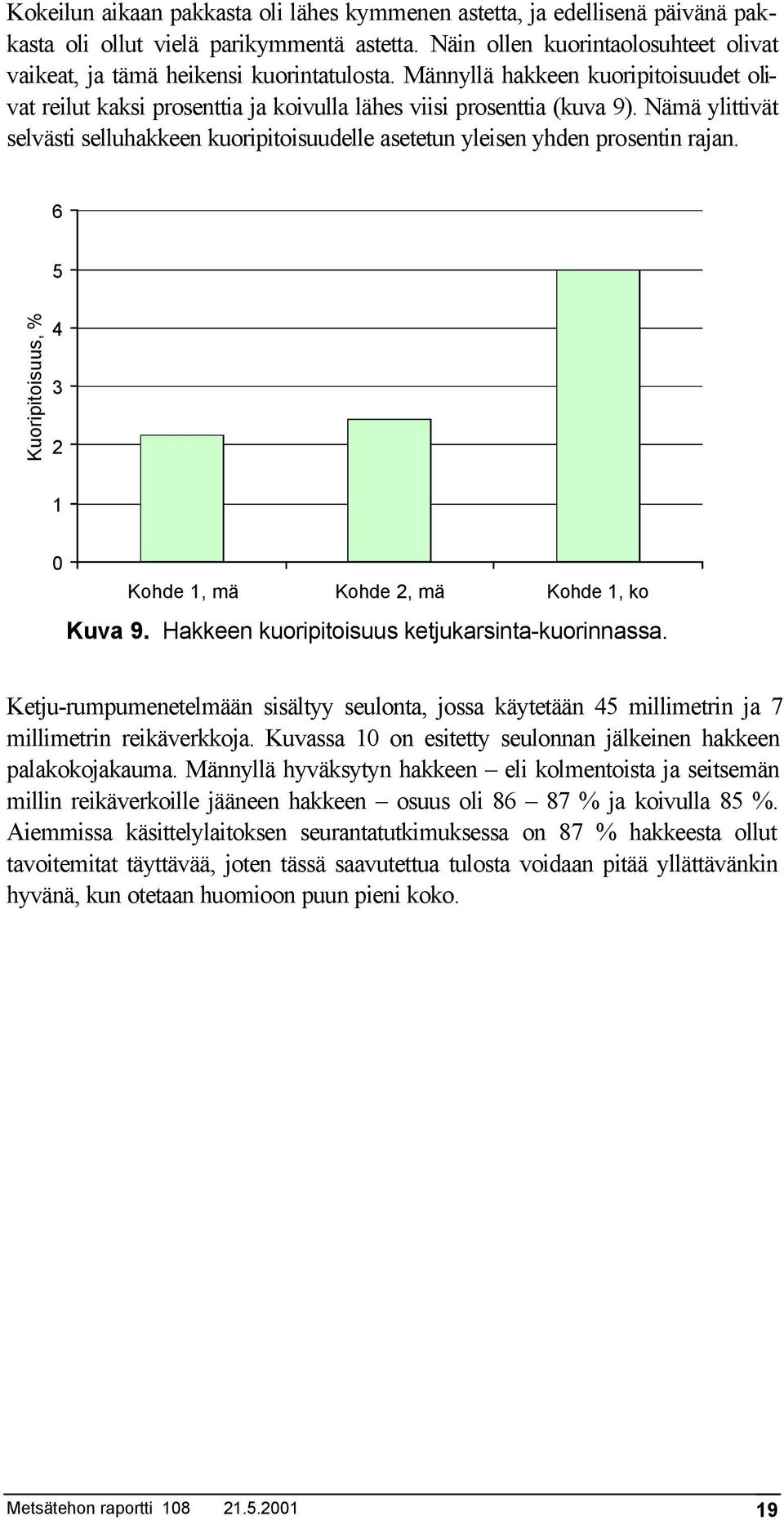 Nämä ylittivät selvästi selluhakkeen kuoripitoisuudelle asetetun yleisen yhden prosentin rajan. 6 5 Kuoripitoisuus, % 4 3 2 1 0 Kohde 1, mä Kohde 2, mä Kohde 1, ko Kuva 9.