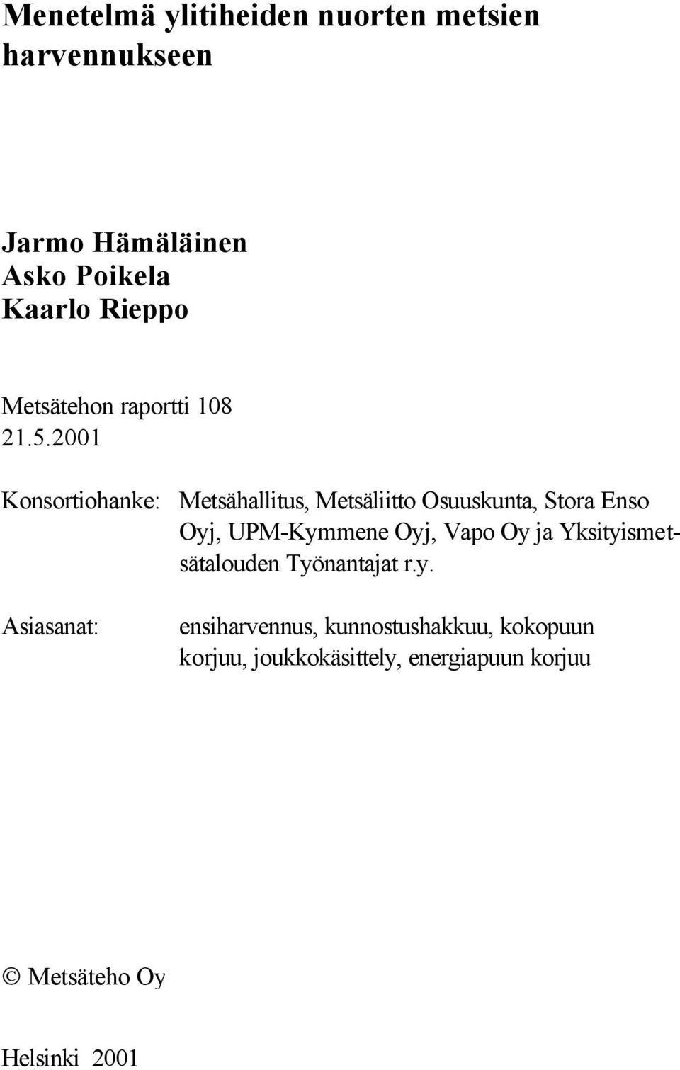 2001 Konsortiohanke: Metsähallitus, Metsäliitto Osuuskunta, Stora Enso Oyj, UPM-Kymmene Oyj, Vapo