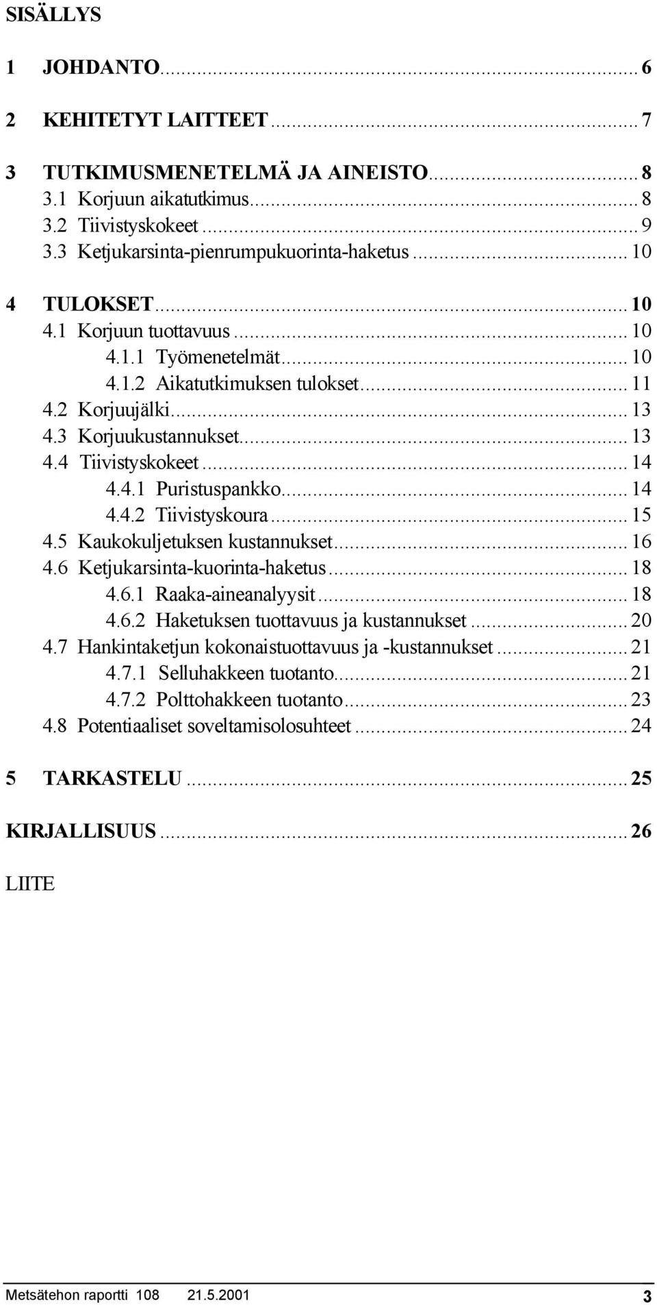 ..15 4.5 Kaukokuljetuksen kustannukset...16 4.6 Ketjukarsinta-kuorinta-haketus...18 4.6.1 Raaka-aineanalyysit...18 4.6.2 Haketuksen tuottavuus ja kustannukset...20 4.