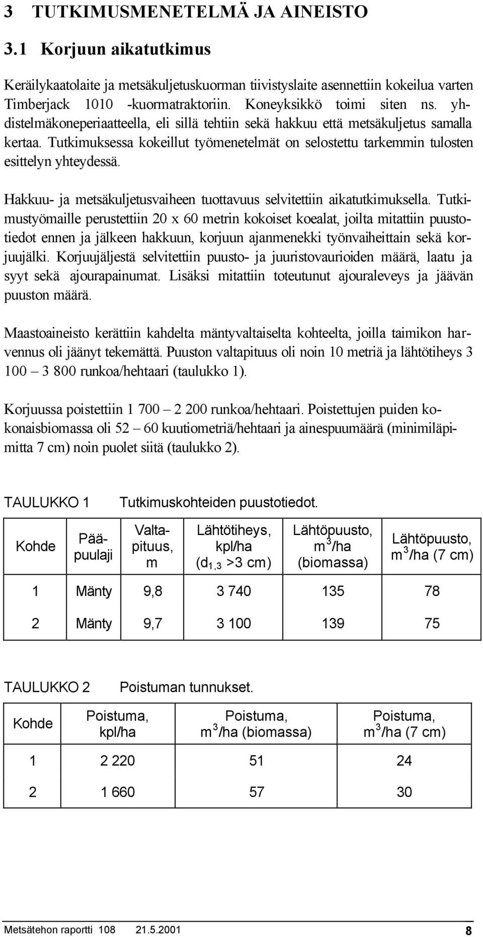 Tutkimuksessa kokeillut työmenetelmät on selostettu tarkemmin tulosten esittelyn yhteydessä. Hakkuu- ja metsäkuljetusvaiheen tuottavuus selvitettiin aikatutkimuksella.