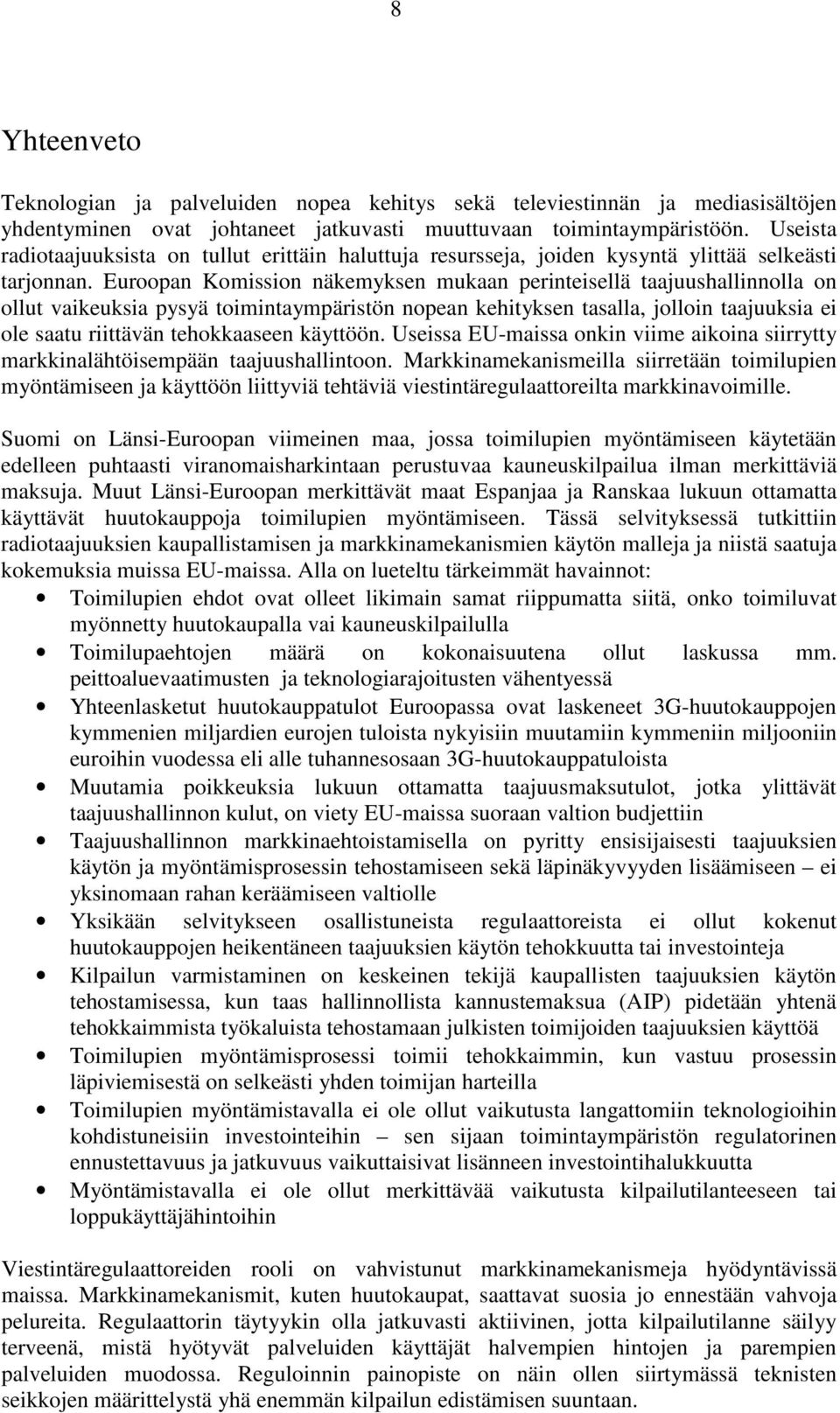 Euroopan Komission näkemyksen mukaan perinteisellä taajuushallinnolla on ollut vaikeuksia pysyä toimintaympäristön nopean kehityksen tasalla, jolloin taajuuksia ei ole saatu riittävän tehokkaaseen