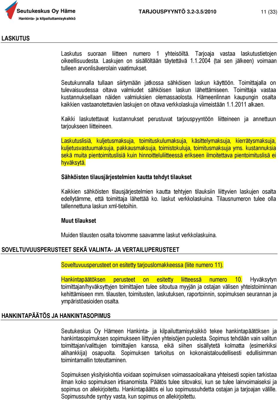 Toimittaja vastaa kustannuksellaan näiden valmiuksien olemassaolosta. Hämeenlinnan kaupungin osalta kaikkien vastaanotettavien laskujen on oltava verkkolaskuja viimeistään 1.1.2011 alkaen.